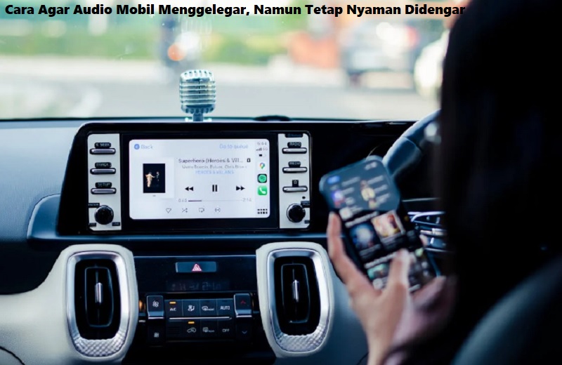 Cara Agar Audio Mobil Menggelegar, Namun Tetap Nyaman Didengar
